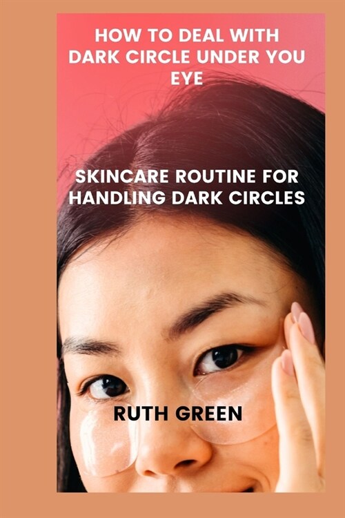 How to Deal with Dark Circle Under You Eye: Skincare Routine for Handling Dark Circles (Paperback)