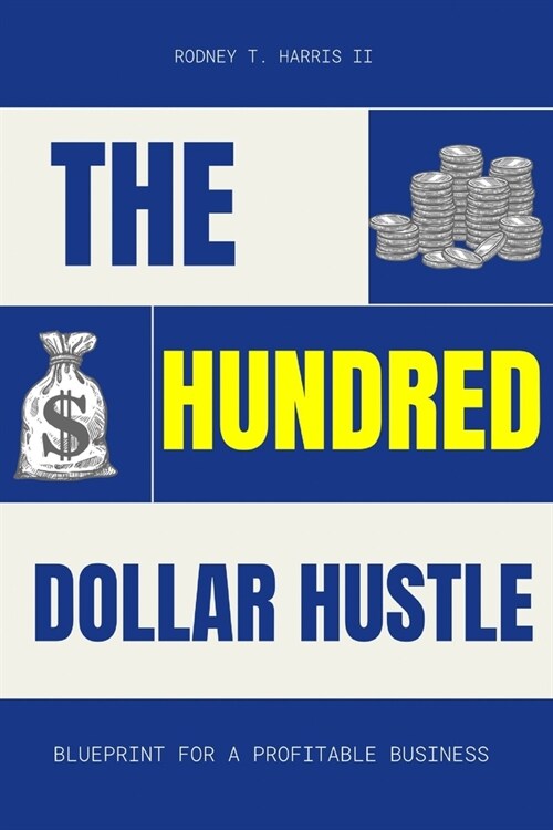The Hundred Dollar Hustle: Blueprint For a Profitable Business (Paperback)