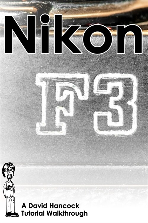 Nikon F3 35mm Film SLR Tutorial Walkthrough: A Complete Guide to Operating and Understanding the Nikon F3 (Paperback)