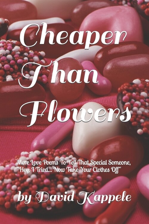 Cheaper Than Flowers: More Love Poems To Tell That Special Someone, Hey, I Tried... Now Take Your Clothes Off (Paperback)