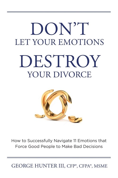 Dont Let Your Emotions Destroy Your Divorce: How to Successfully Navigate 11 Emotions that Force Good People to Make Bad Decisions (Paperback)