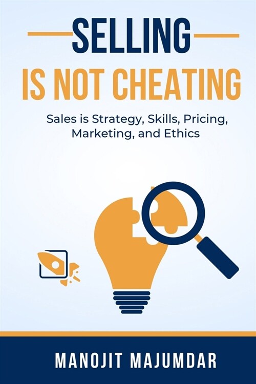 Selling Is Not Cheating: Sales is Strategy, Skills, Pricing, Marketing, and Ethics (Paperback)
