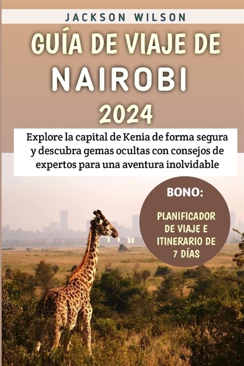 Gu? De Viaje De Nairobi 2024: Explore la capital de Kenia de forma segura y descubra gemas ocultas con consejos de expertos para una aventura inolvi (Paperback)