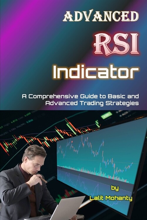 Advanced RSI Indicator: A Comprehensive Guide to Basic and Advanced Trading Strategies (Paperback)