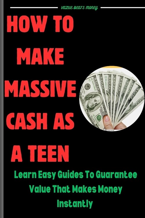 How to make massive cash as a teen: learn easy guides that guarantee value that attracts money (Paperback)