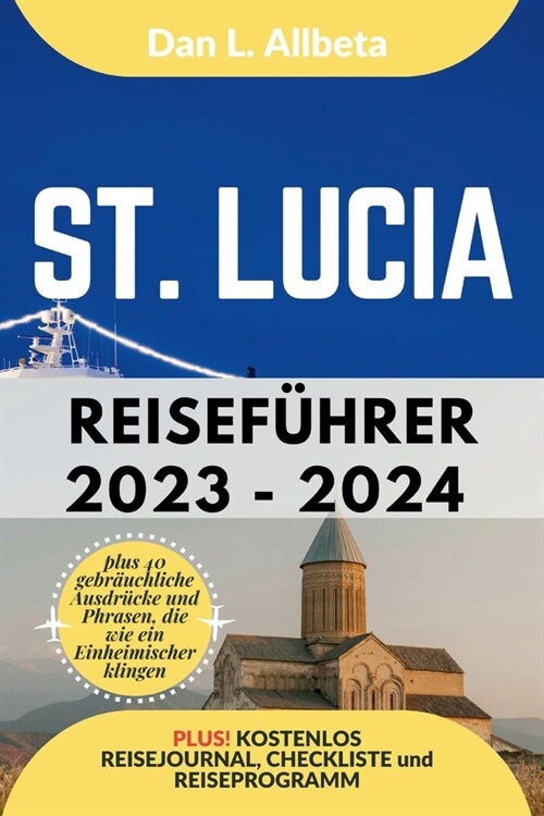 ST. LUCIA Reisef?rer 2023 - 2024: Alleinreisende, Familien und Paare entdecken verborgene Sch?ze und sehenswerte Attraktionen mit einem idealen 7-Ta (Paperback)