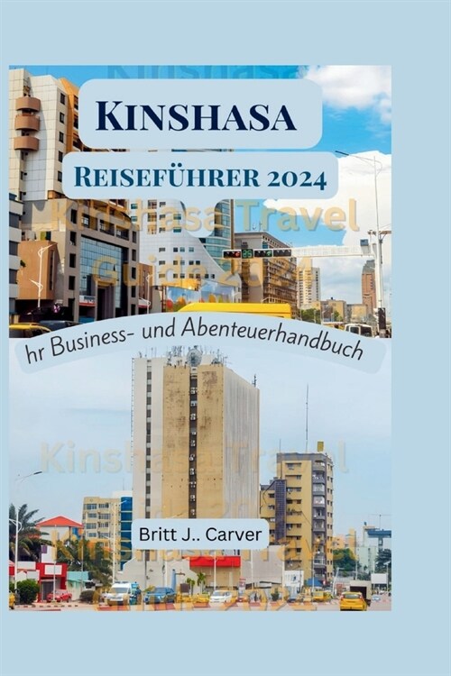 Kinshasa Reisef?rer 2024: Ihr Business- und Abenteuerhandbuch (Paperback)