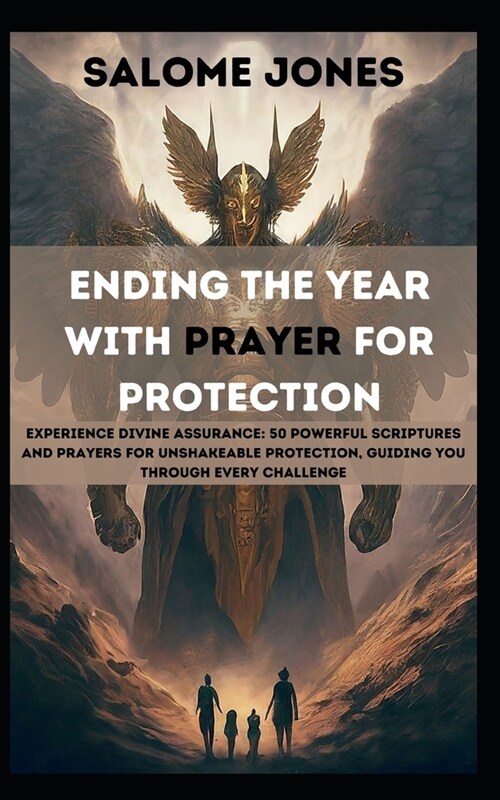 Ending the Year with Prayer for Protection: Experience Divine Assurance: 50 Powerful Scriptures and Prayers for Unshakeable Protection, Guiding You Th (Paperback)