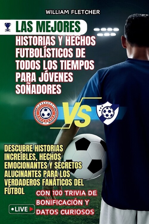 Las Mejores Historias Y Hechos Futbol?ticos de Todos Los Tiempos Para J?enes So?dores: Descubre Historias Incre?les, Hechos Emocionantes y Secreto (Paperback)