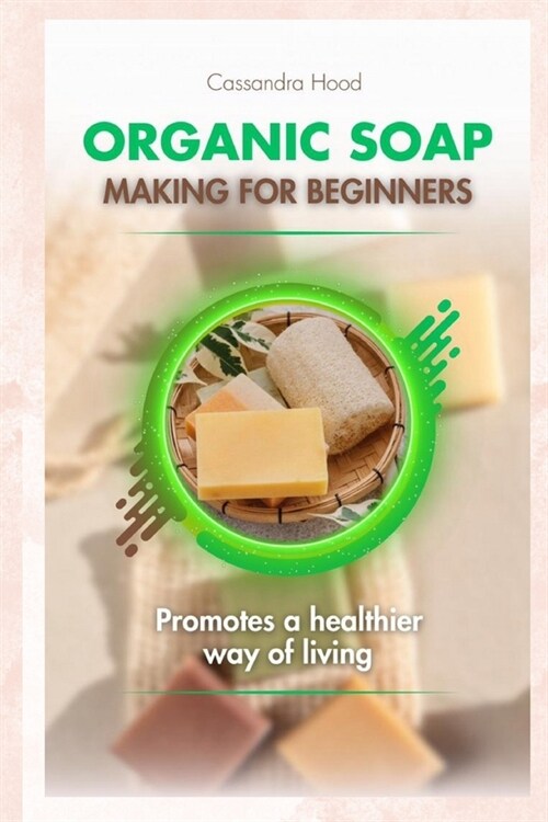 Organic Soap Making for Beginners: promotes a healthier way of living (Paperback)
