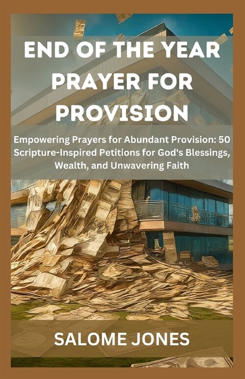 End of the Year Prayer for Provision: Empowering Prayers for Abundant Provision: 50 Scripture-Inspired Petitions for Gods Blessings, Wealth, and Unwa (Paperback)