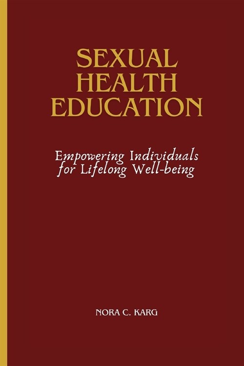 Sexual Health Education: Empowering Individuals for Lifelong Well-being (Paperback)