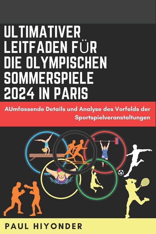 Ultimativer Leitfaden f? die Olympischen Sommerspiele 2024 in Paris: AUmfassende Details und Analyse des Vorfelds der Sportspielveranstaltungen (Paperback)