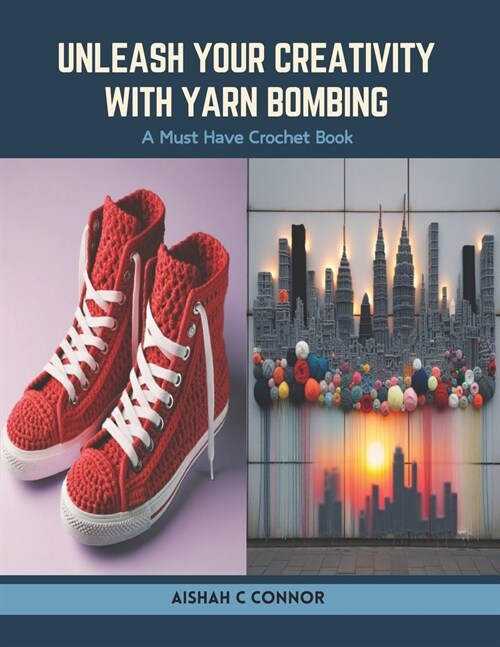 Unleash Your Creativity with Yarn Bombing: A Must Have Crochet Book (Paperback)