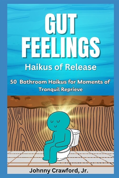 Gut Feelings: 50 Bathroom Haikus for Moments of Tranquil Reprieve (Paperback)
