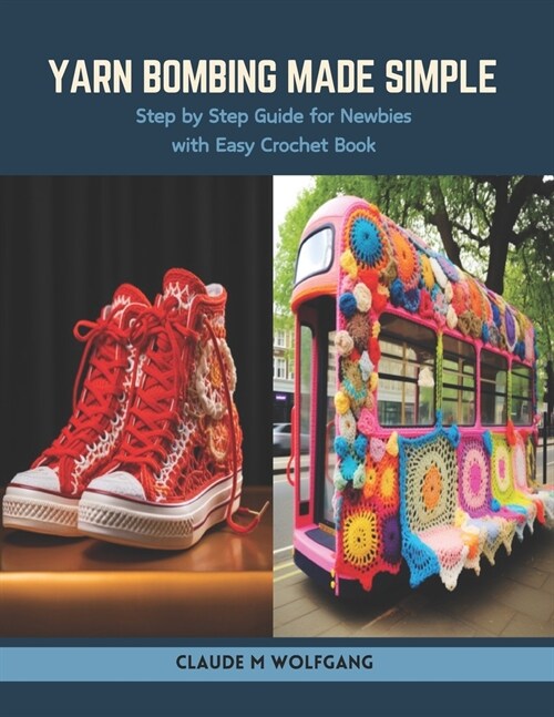 Yarn Bombing Made Simple: Step by Step Guide for Newbies with Easy Crochet Book (Paperback)