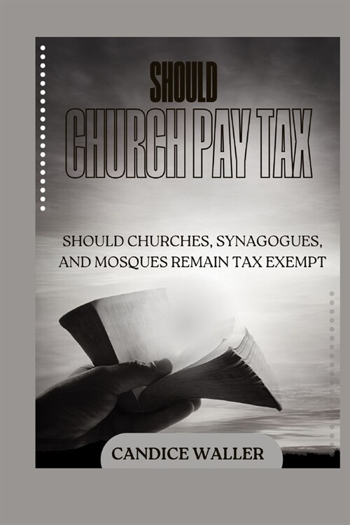 Should Church Pay Tax: Should Churches, Synagogues, and Mosques Remain Tax Exempt (Paperback)