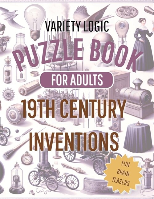 Variety Logic Puzzle Book For Adults 19th Century Inventions ( fun brain teasers ): Sudoku, Nurikabe, Kakuro, Mine Finder (Paperback)