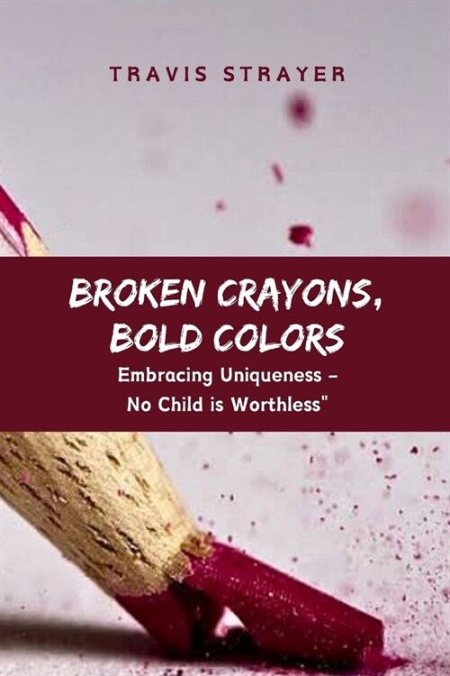 Broken Crayons, Bold Colors: Embracing Uniqueness - No Child is Worthless (Paperback)
