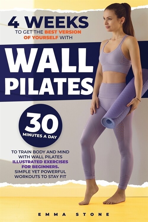 4 Weeks to Get the Best Version of Yourself with Wall Pilates: 30 Minutes a Day to Train Body and Mind with Wall Pilates Exercises for Beginners. Simp (Paperback)
