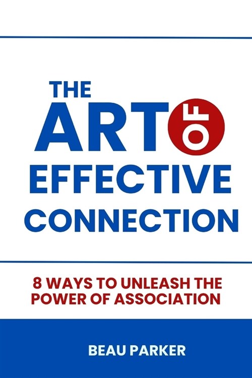 The Art of Effective Connection: 8 ways to Unleash the power of association (Paperback)