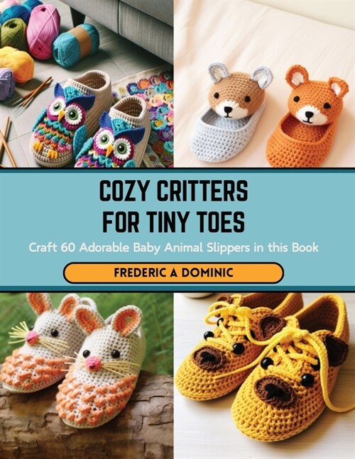 Cozy Critters for Tiny Toes: Craft 60 Adorable Baby Animal Slippers in this Book (Paperback)