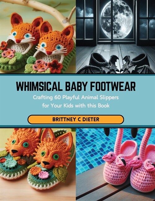 Whimsical Baby Footwear: Crafting 60 Playful Animal Slippers for Your Kids with this Book (Paperback)