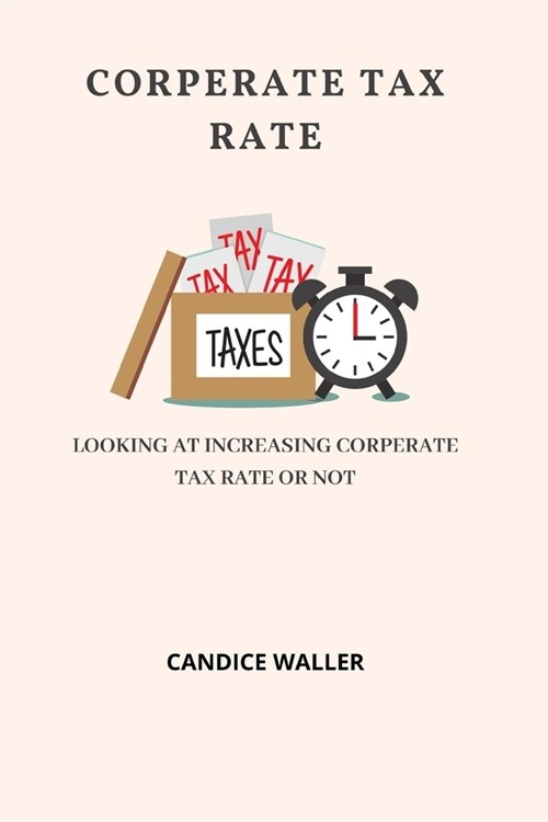 Corperate Tax Rate: Looking at Increasing Corperate Tax Rate or Not (Paperback)