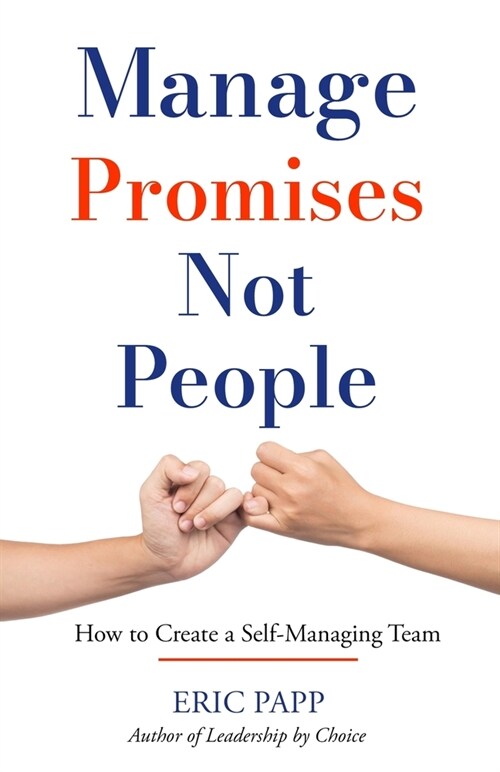 Manage Promises Not People: How To Create A Self-Managing Team (Paperback)