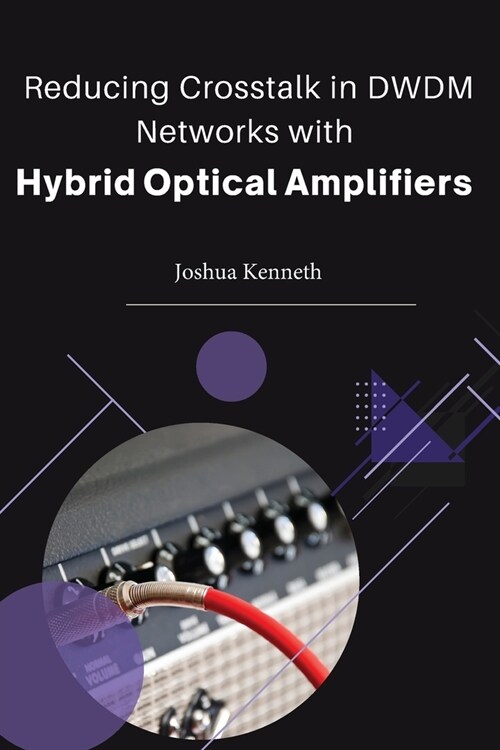 Reducing crosstalk in DWDM networks with hybrid optical amplifiers (Paperback)