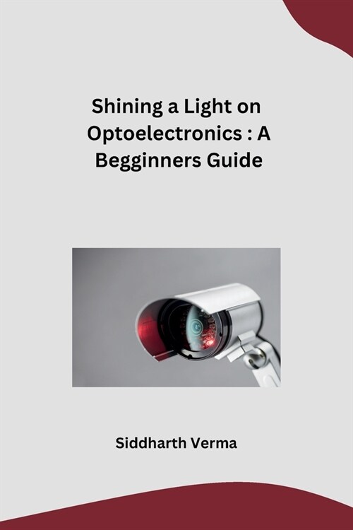 Shining a Light on Optoelectronics: A Begginners Guide (Paperback)