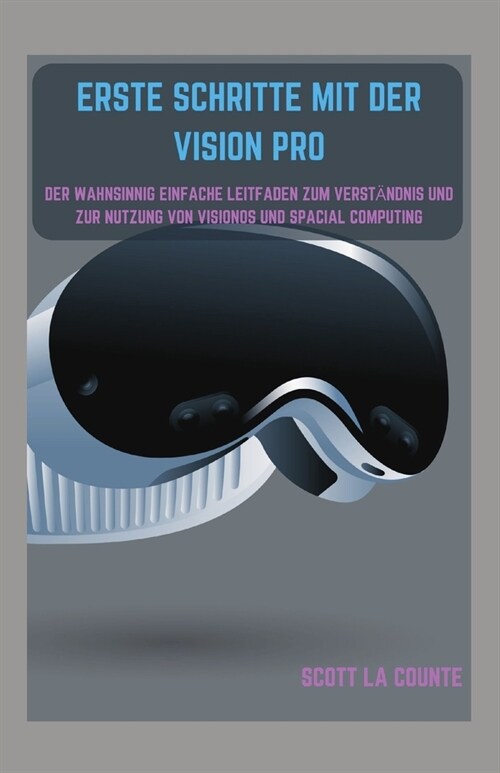 Erste Schritte Mit Der Vision Pro: Der Wahnsinnig Einfache Leitfaden Zum Verst?dnis Und Zur Nutzung Von Visionos Und Spacial Computing (Paperback)