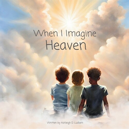 When I Imagine Heaven: Learning About The Beautiful Eternal Life That Awaits Gods Children (Paperback)