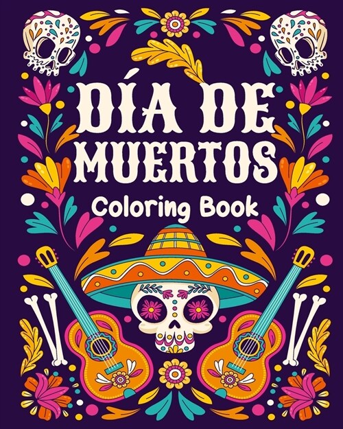 Sugar Skulls Adult Coloring Book Dia de Los Muertos Adult Coloring Book: 25 Dia de Los Muertos Relaxing Patterns and Mexican Inspired Designs (Paperback)