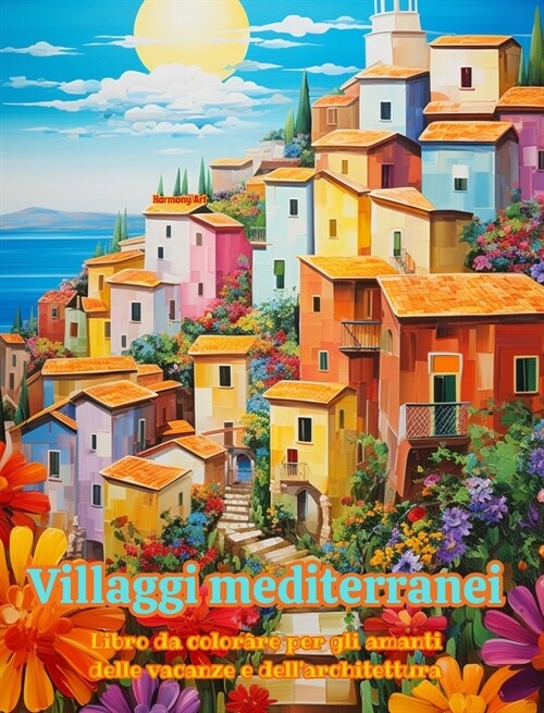 Villaggi mediterranei Libro da colorare per gli amanti delle vacanze e dellarchitettura Disegni per il relax: Villaggi da sogno nel paradiso mediterr (Hardcover)