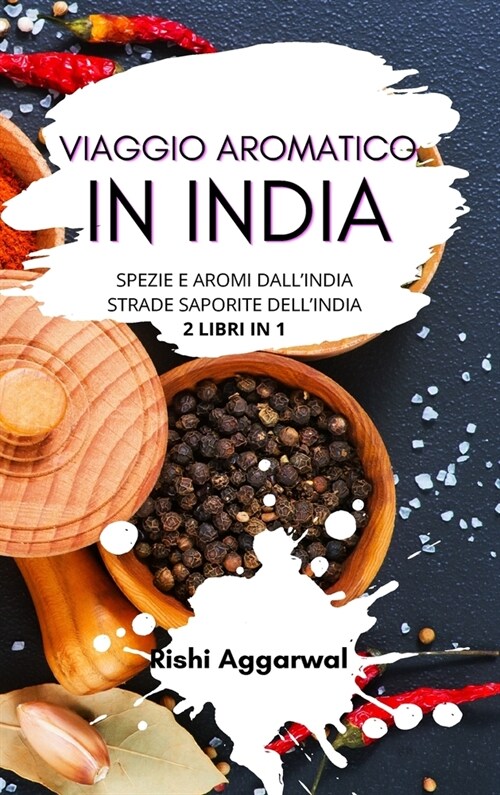 Viaggio aromatico in India: spezie e aromi dallIndia + strade saporite dellIndia - 2 libri in 1 (Hardcover)