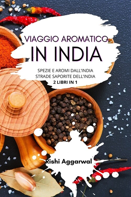 Viaggio aromatico in India: spezie e aromi dallIndia + strade saporite dellIndia - 2 libri in 1 (Paperback)