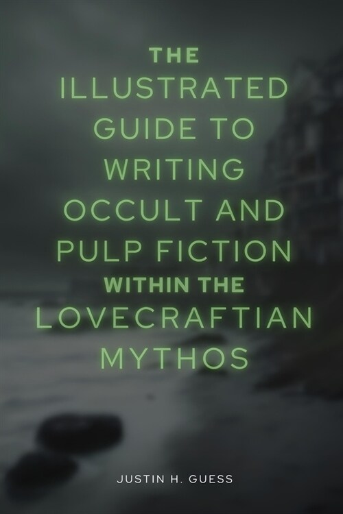 The Illustrated Guide to Writing Occult and Pulp Fiction within the Lovecraftian Mythos (Paperback)