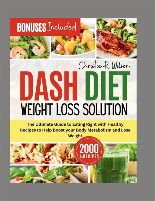 Dash Diet Weight Loss Solution: The Ultimate Guide to Eating Right with Healthy Recipes to Help Boost Your Body Metabolism and Lose Weight (Paperback)