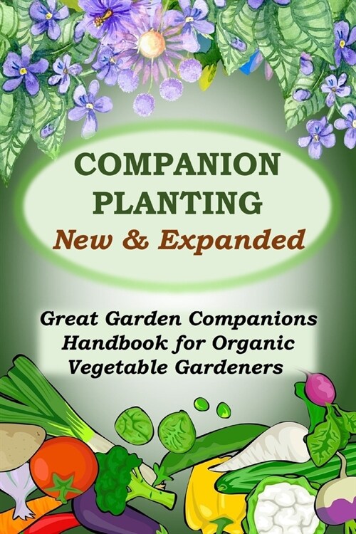 Companion Planting - New and Expanded: Great Garden Companions Handbook for Organic Vegetable Gardeners (Paperback)