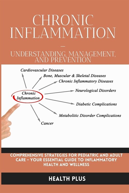 Chronic Inflammation - Understanding, Management, and Prevention: Comprehensive Strategies for Pediatric and Adult Care - Your Essential Guide to Infl (Paperback)