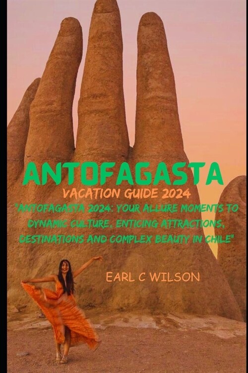 Antofagasta Vacation Guide 2024: Antofagasta 2024: Your Allure Moments To Dynamic Culture, Enticing Attractions, Destinations and Complex Beauty in C (Paperback)
