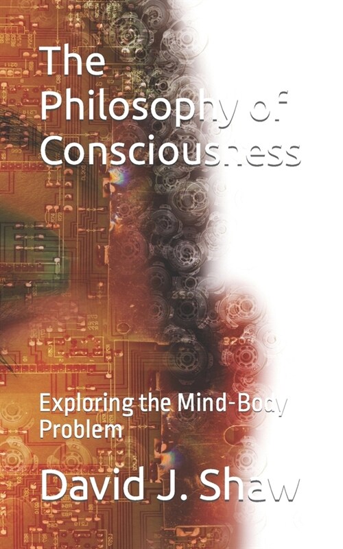 The Philosophy of Consciousness: Exploring the Mind-Body Problem (Paperback)