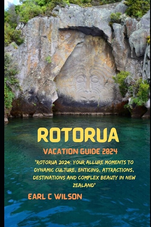 Rotorua Vacation Guide 2024: Rotorua 2024: Your Allure Moments To Dynamic Culture, Enticing, Attractions, Destinations and Complex Beauty in New Z (Paperback)