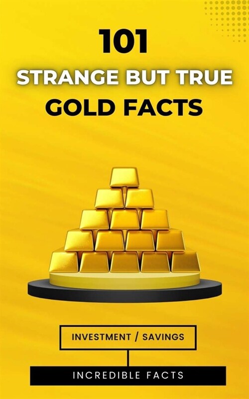 101 Strange But True Gold Facts: Incredible and Astonishing Facts (Paperback)