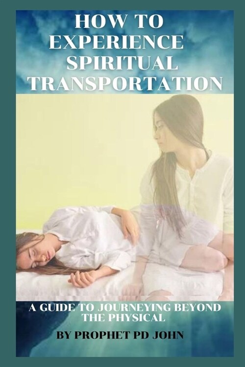 How to Experience Spiritual Transportation: A Guide to Journeying Beyond the Physical (Paperback)