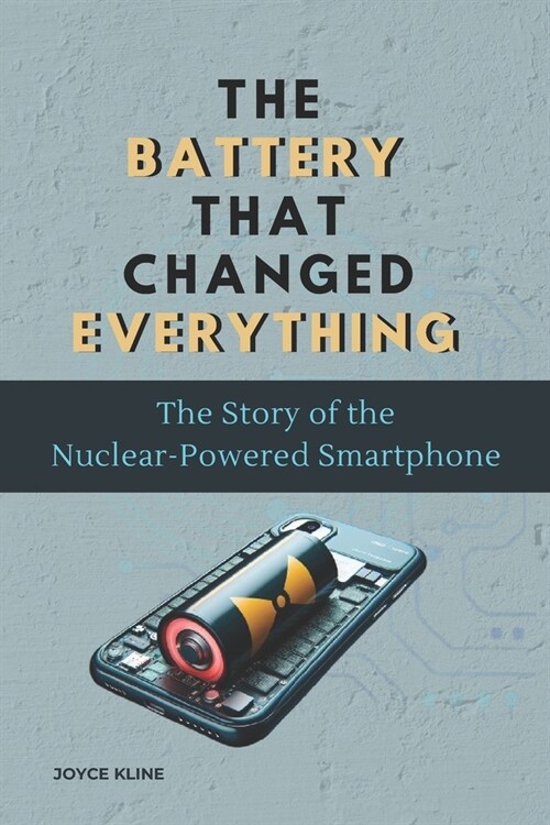 The Battery That Changed Everything: The Story of the Nuclear-Powered Smartphone (Paperback)
