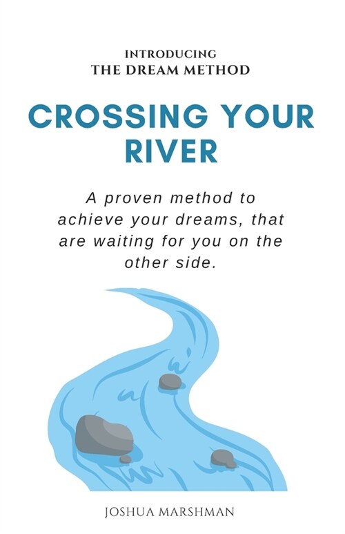 Crossing Your River: A proven method to achieve your dreams, that are waiting for you on the other side. (Paperback)