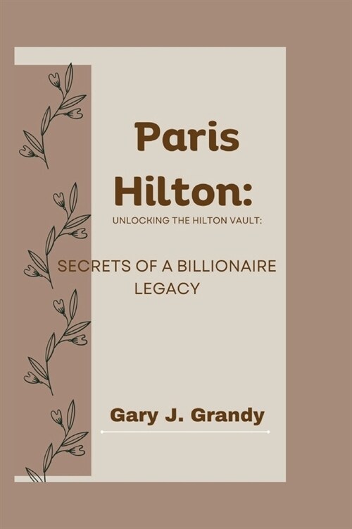 Paris Hilton: Unlocking the Hilton Vault: Secrets of a Billionaire Legacy (Paperback)