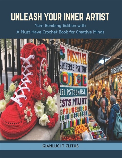 Unleash Your Inner Artist: Yarn Bombing Edition with A Must Have Crochet Book for Creative Minds (Paperback)